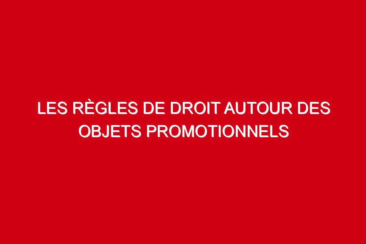 les règles de droit autour des objets promotionnels
