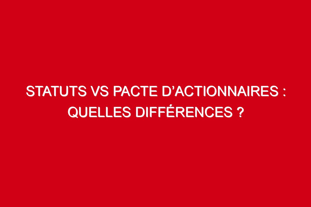 statuts vs pacte d’actionnaires : quelles différences ?
